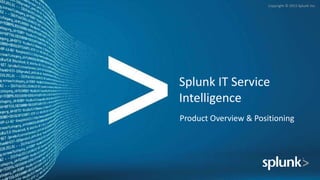 Copyright © 2015 Splunk Inc.
Splunk IT Service
Intelligence
Product Overview & Positioning
 