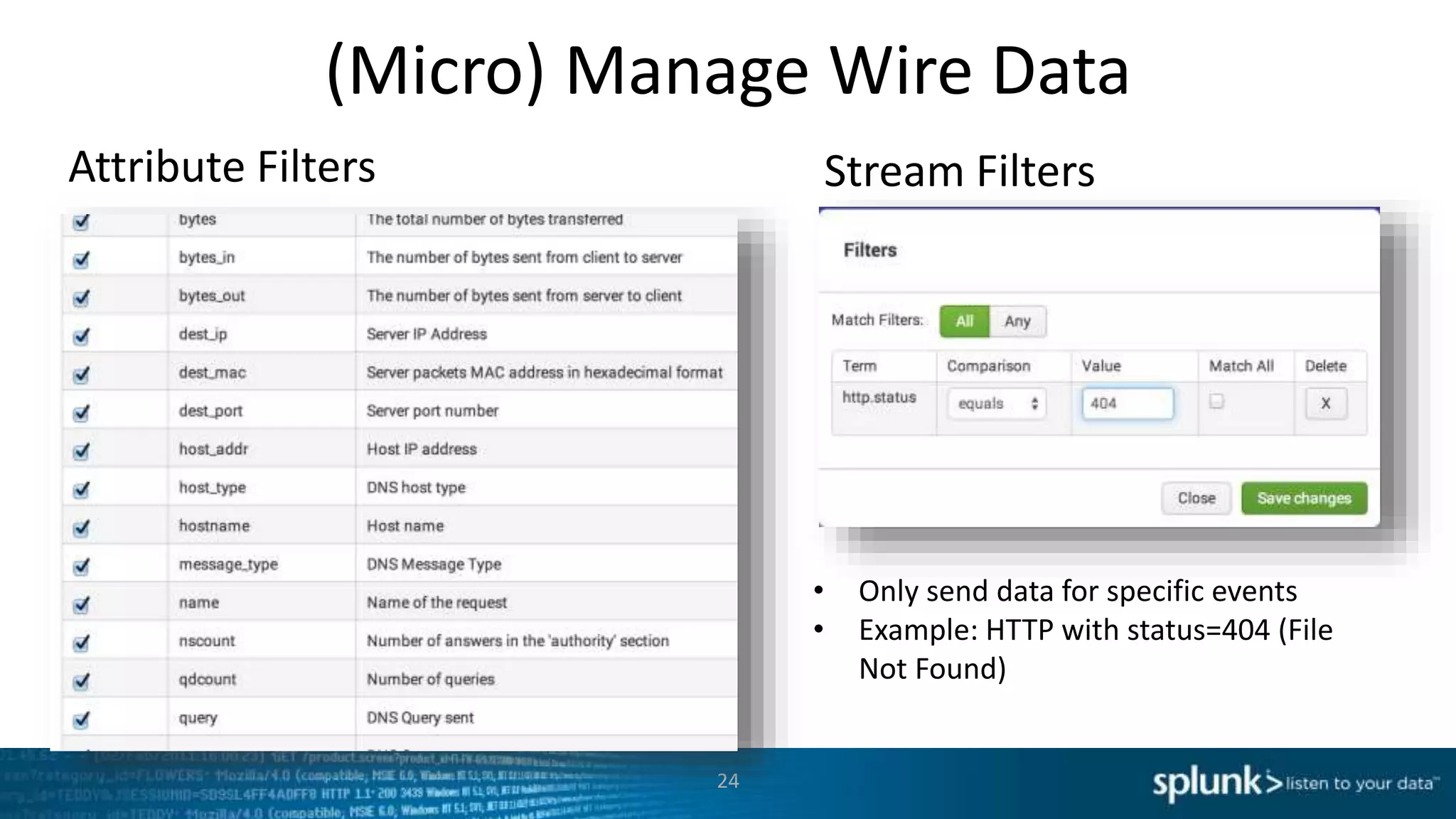 (Micro) Manage Wire Data
24
Attribute Filters Stream Filters
• Only send data for specific events
• Example: HTTP with status=404 (File
Not Found)
 