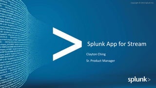 Copyright © 2015 Splunk Inc.
Splunk App for Stream
Clayton Ching
Sr. Product Manager
 