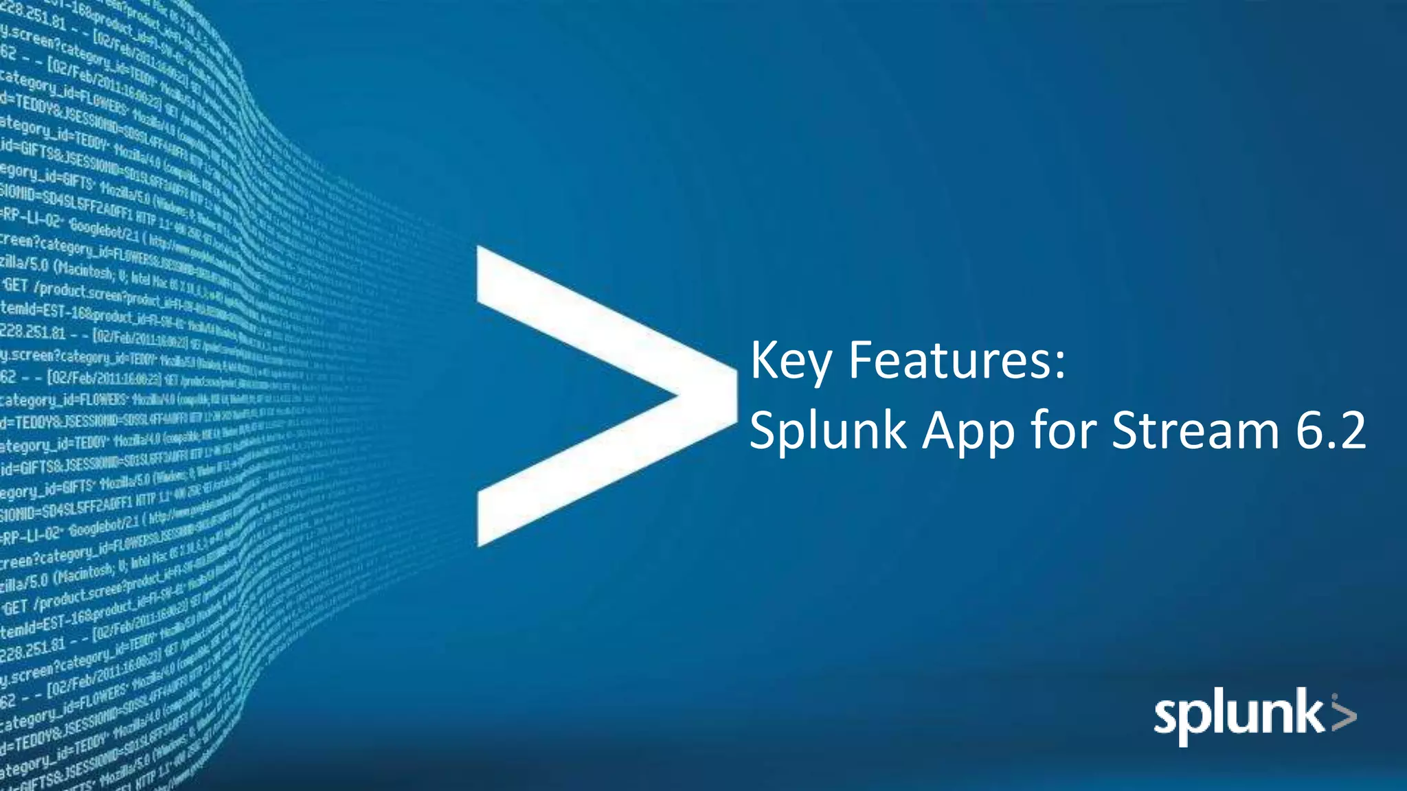 Key Features:
Splunk App for Stream 6.2
 