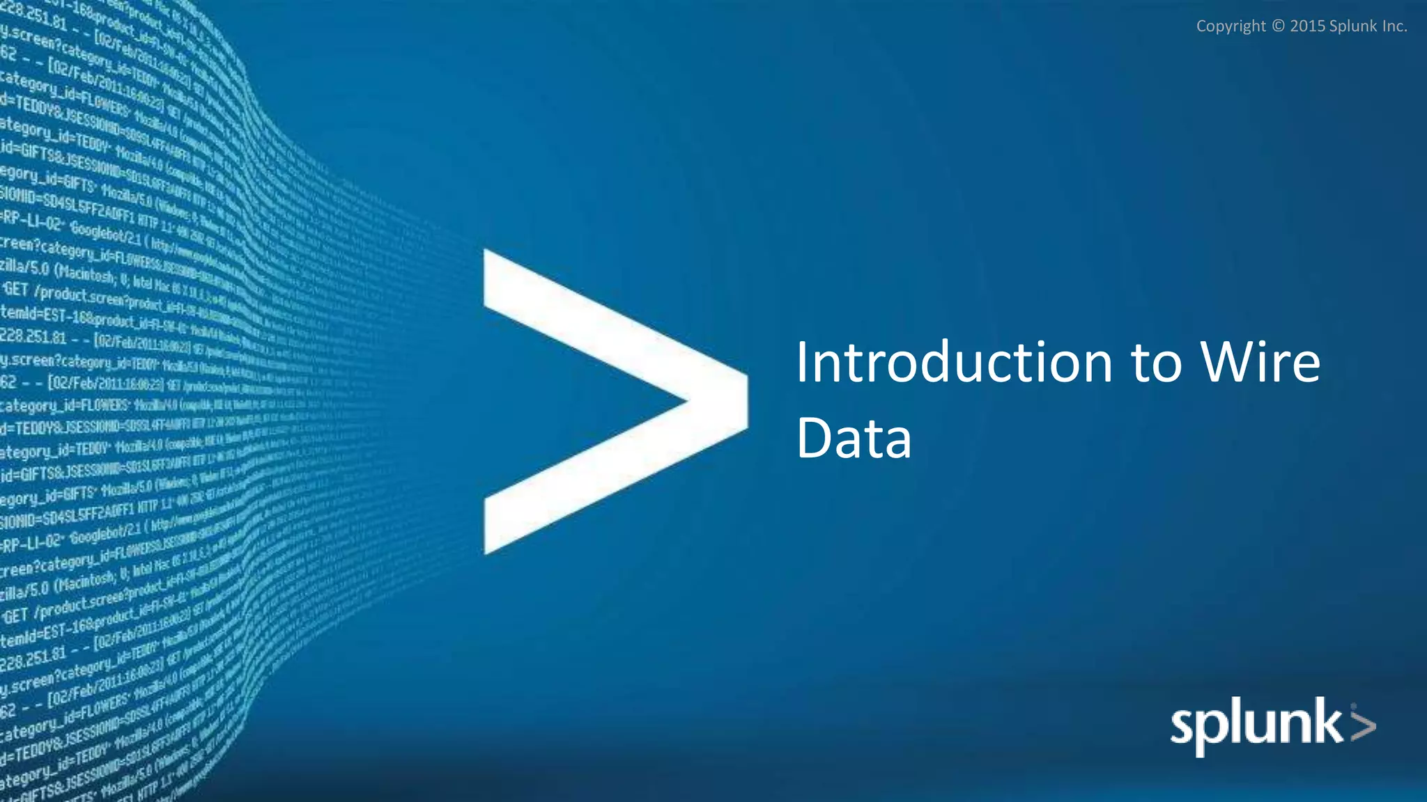 Copyright © 2015 Splunk Inc.
Introduction to Wire
Data
 