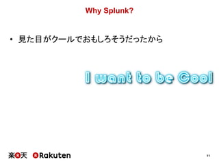 11
Why Splunk?
• 見た目がクールでおもしろそうだったから
 