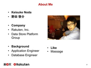 2
About Me
• Keisuke Noda
• 野田 啓介
• Company
• Rakuten, Inc.
• Data Store Platform
Group
• Background
• Application Engineer
• Database Engineer
• Like
• Massage
 