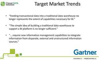 Target Market Trends 
• “Feeding transactional data into a traditional data warehouse no 
longer represents the extent of ...