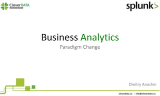Business Analytics 
Paradigm Change 
Dmitry Anoshin 
 