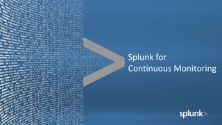 Splunk for
Continuous Monitoring
 