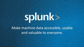 Make machine data accessible, usable
     and valuable to everyone.

                 4
 