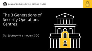 The 3 Generations of
Security Operations
Centres
Our journey to a modern SOC
 