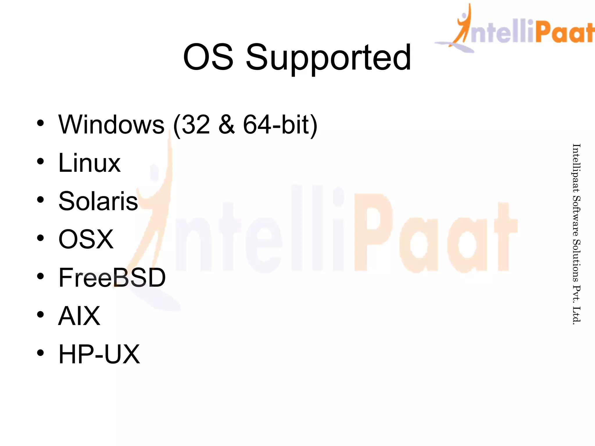OS Supported
• Windows (32 & 64-bit)
• Linux
• Solaris
• OSX
• FreeBSD
• AIX
• HP-UX
Intellipaat Software Solutions Pvt. Ltd.