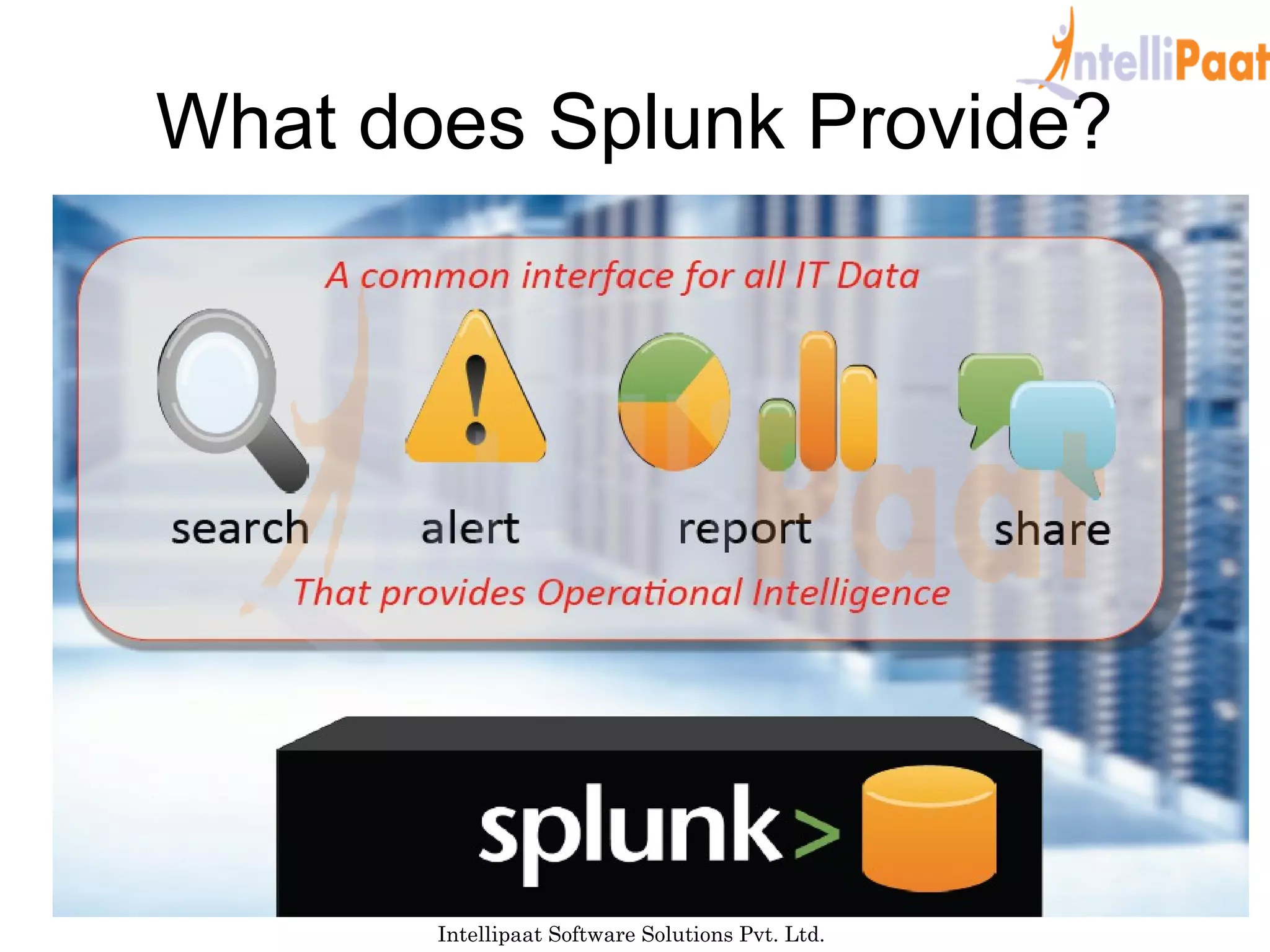 What does Splunk Provide?
Intellipaat Software Solutions Pvt. Ltd.