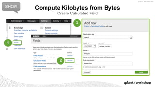 © 2017 SPLUNK INC.
Compute Kilobytes from Bytes
Create Calculated Field
SHOW
1
2
3
 