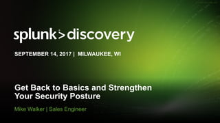 © 2017 SPLUNK INC.
Get Back to Basics and Strengthen
Your Security Posture
Mike Walker | Sales Engineer
SEPTEMBER 14, 2017 | MILWAUKEE, WI
 