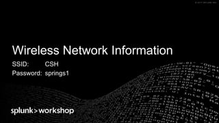 © 2017 SPLUNK INC.© 2017 SPLUNK INC.
Wireless Network Information
SSID: CSH
Password: springs1
 