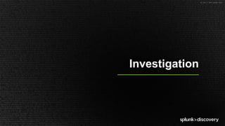 © 2017 SPLUNK INC.
Investigation
 