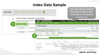 © 2017 SPLUNK INC.
Index Data Sample
1
2
You will need to refresh
the search after a few
moments for all events
to show up
 