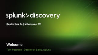 © 2017 SPLUNK INC.
Welcome
Tom Peterson | Director of Sales, Splunk
September 14 | Milwaukee, WI
 