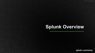 © 2017 SPLUNK INC.
Splunk Overview
 