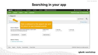 © 2017 SPLUNK INC.
Searching in your app
Add a wildcard to the search bar and
hit return to see indexed events
 