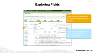 © 2017 SPLUNK INC.
Exploring Fields
What values do you see
when you select the
sourcetype field?
Take some time to explore
the various field options on
the left
 