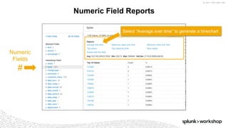 © 2017 SPLUNK INC.
Numeric Field Reports
Numeric
Fields
#
Select “Average over time” to generate a timechart
 