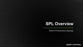 © 2017 SPLUNK INC.
SPL Overview
Search Processing Language
 