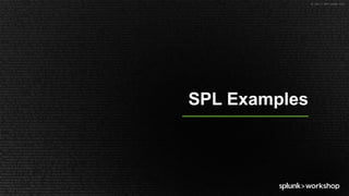 © 2017 SPLUNK INC.
SPL Examples
 
