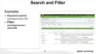 © 2017 SPLUNK INC.
Search and Filter
Examples
● Keyword search:
sourcetype=access* 200
● Filter:
sourcetype=access*
status=200
82
 