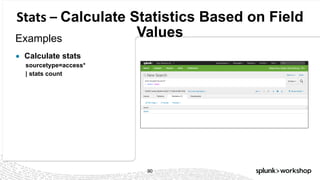 © 2017 SPLUNK INC.
Stats	– Calculate Statistics Based on Field
ValuesExamples
● Calculate stats
sourcetype=access*
| stats count
90
 