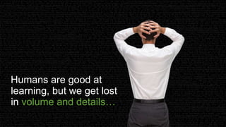 © 2017 SPLUNK INC.
Humans are good at
learning, but we get lost
in volume and details…
 