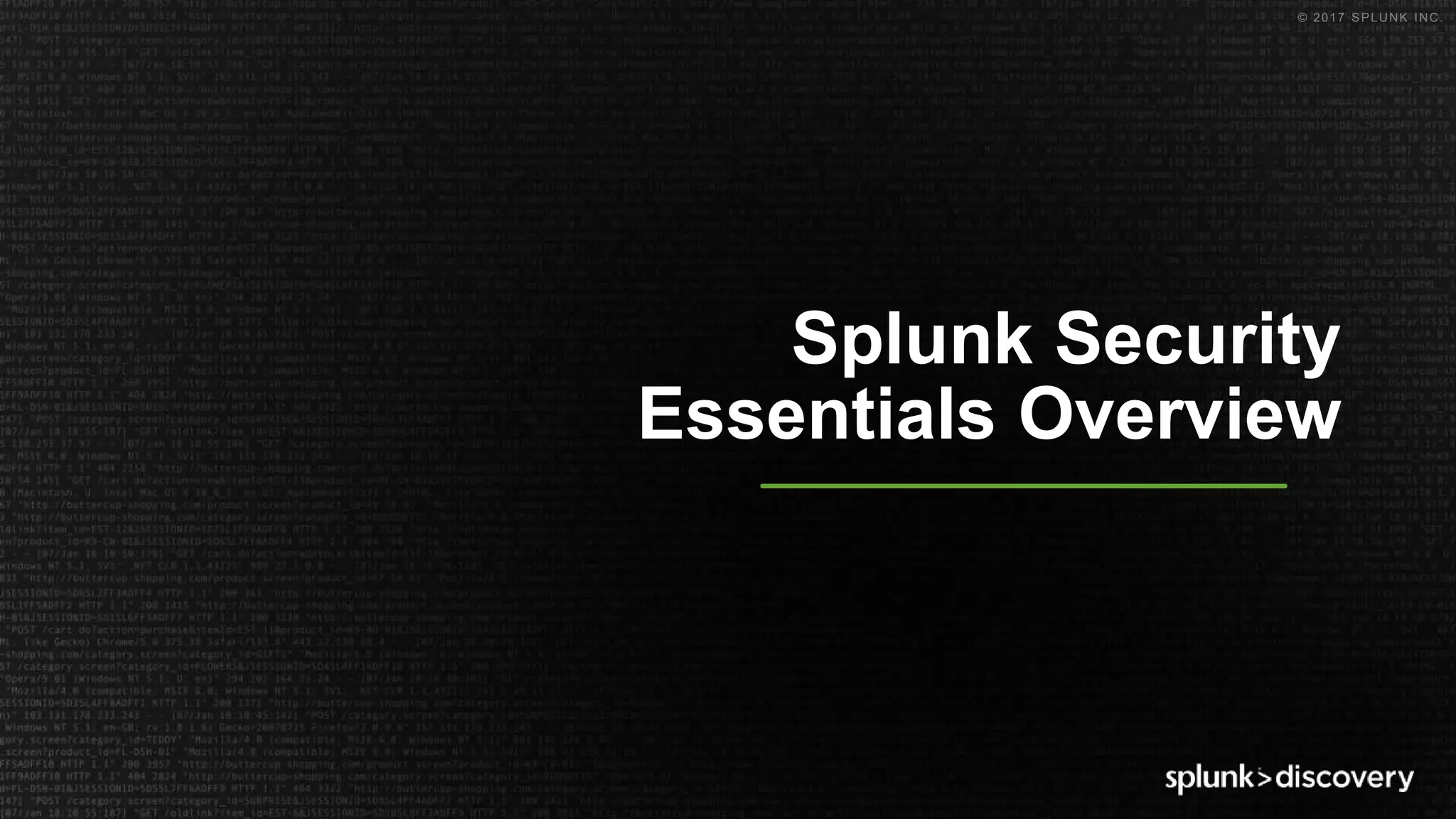 © 2017 SPLUNK INC.
Splunk Security
Essentials Overview
 