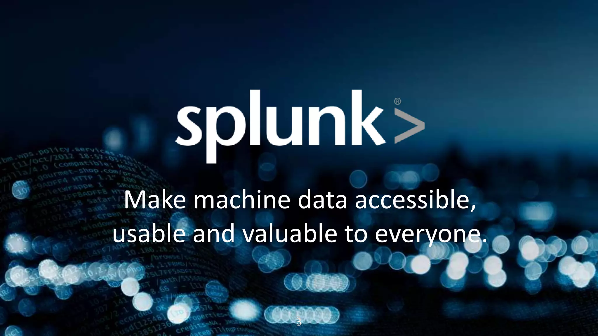 Copyright © 2015 Splunk, Inc.
Make machine data accessible,
usable and valuable to everyone.
333
 
