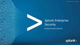 Copyright © 2014 Splunk Inc.
Splunk Enterprise
Security
Analytics-Driven Security
 