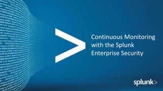 Continuous Monitoring
with the Splunk
Enterprise Security
 