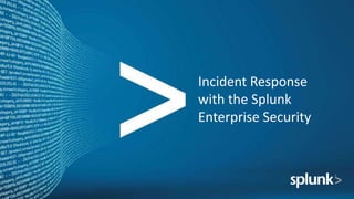 Incident Response
with the Splunk
Enterprise Security
 