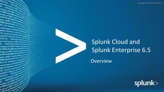 Copyright © 2016 Splunk Inc.
Splunk Cloud and
Splunk Enterprise 6.5
Overview
 