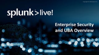 Copyright	©	2016	Splunk	Inc.
Enterprise	Security	
and	UBA	Overview
 