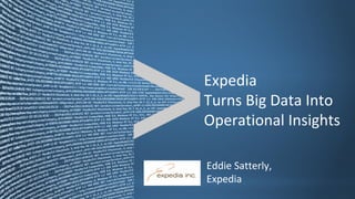 Expedia
                                Turns Big Data Into
                                Operational Insights

                                Eddie Satterly,
                                Expedia
Copyright © 2011, Splunk Inc.                     Listen to your data.
 