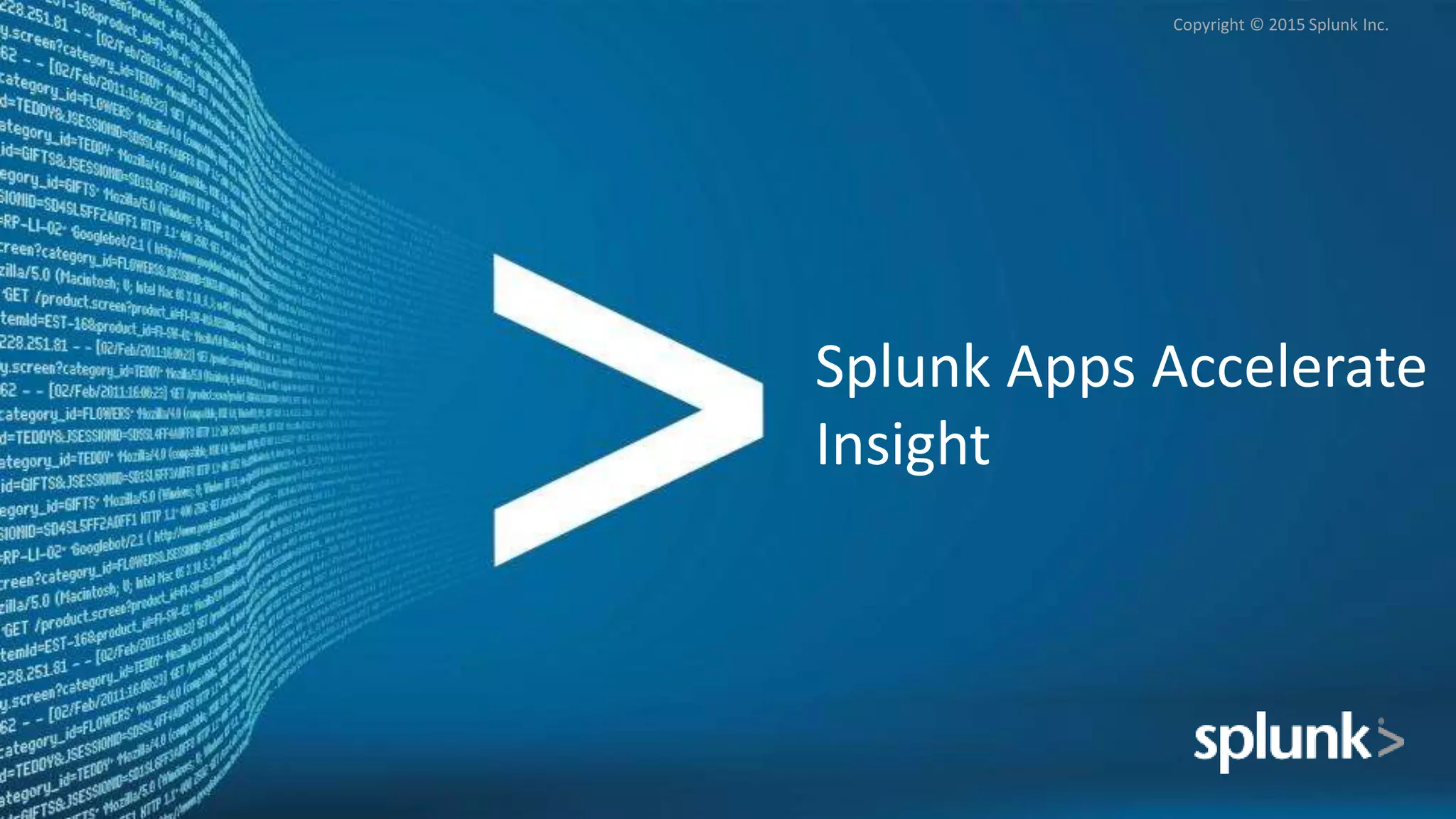 Copyright © 2015 Splunk Inc.
Splunk Apps Accelerate
Insight
 