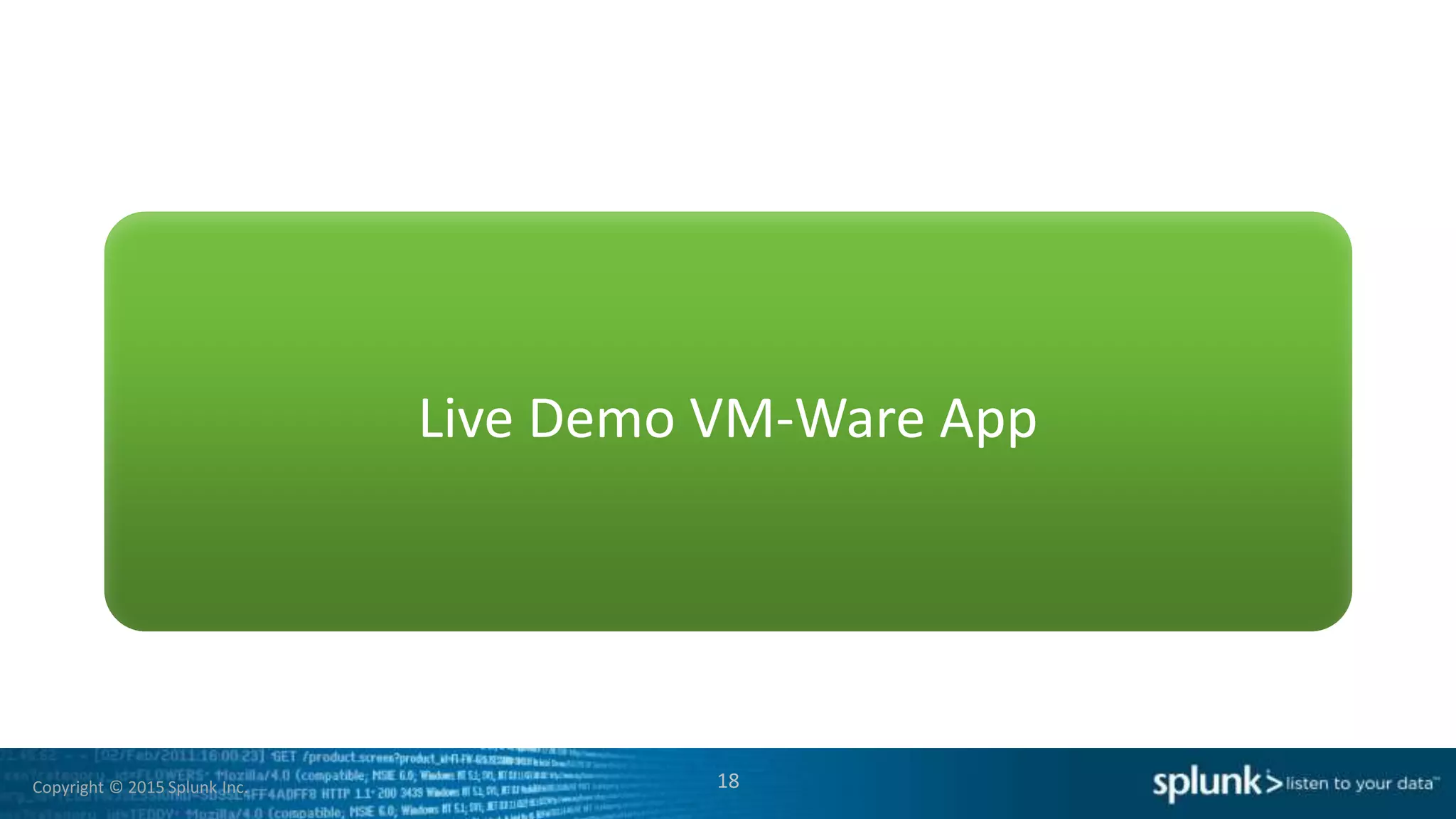Copyright © 2015 Splunk Inc.
Live Demo VM-Ware App
18
 