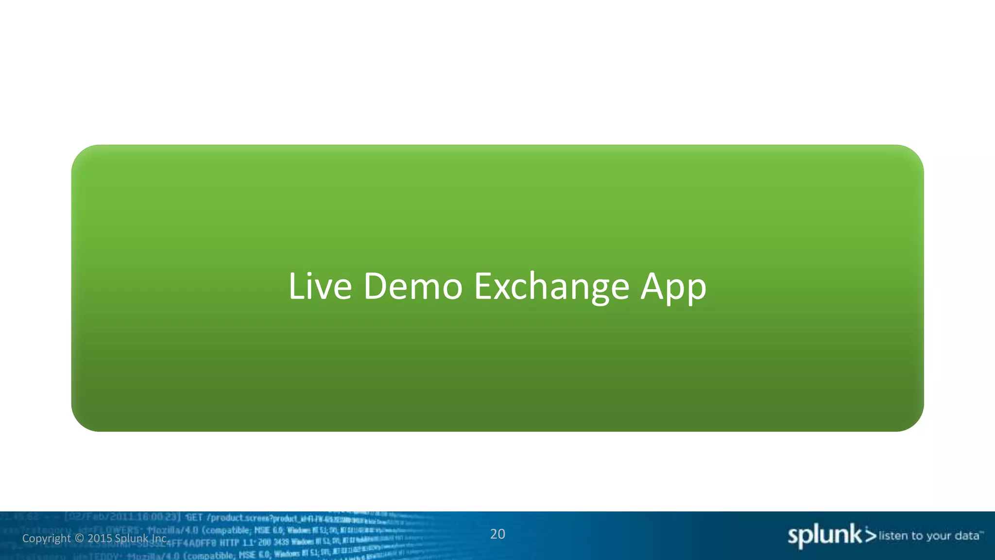 Copyright © 2015 Splunk Inc.
Live Demo Exchange App
20
 