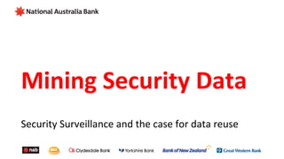  
	
  
Mining	
  Security	
  Data	
  
	
  
Security	
  Surveillance	
  and	
  the	
  case	
  for	
  data	
  reuse	
  
 