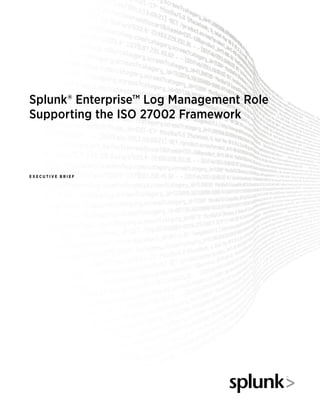Splunk® Enterprise™ Log Management Role
Supporting the ISO 27002 Framework
E X E C U T I V E B R I E F
 