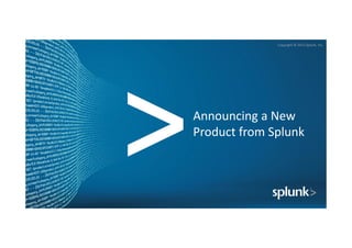 Copyright © 2013 Splunk, Inc.
Announcing a New
Product from Splunk
 