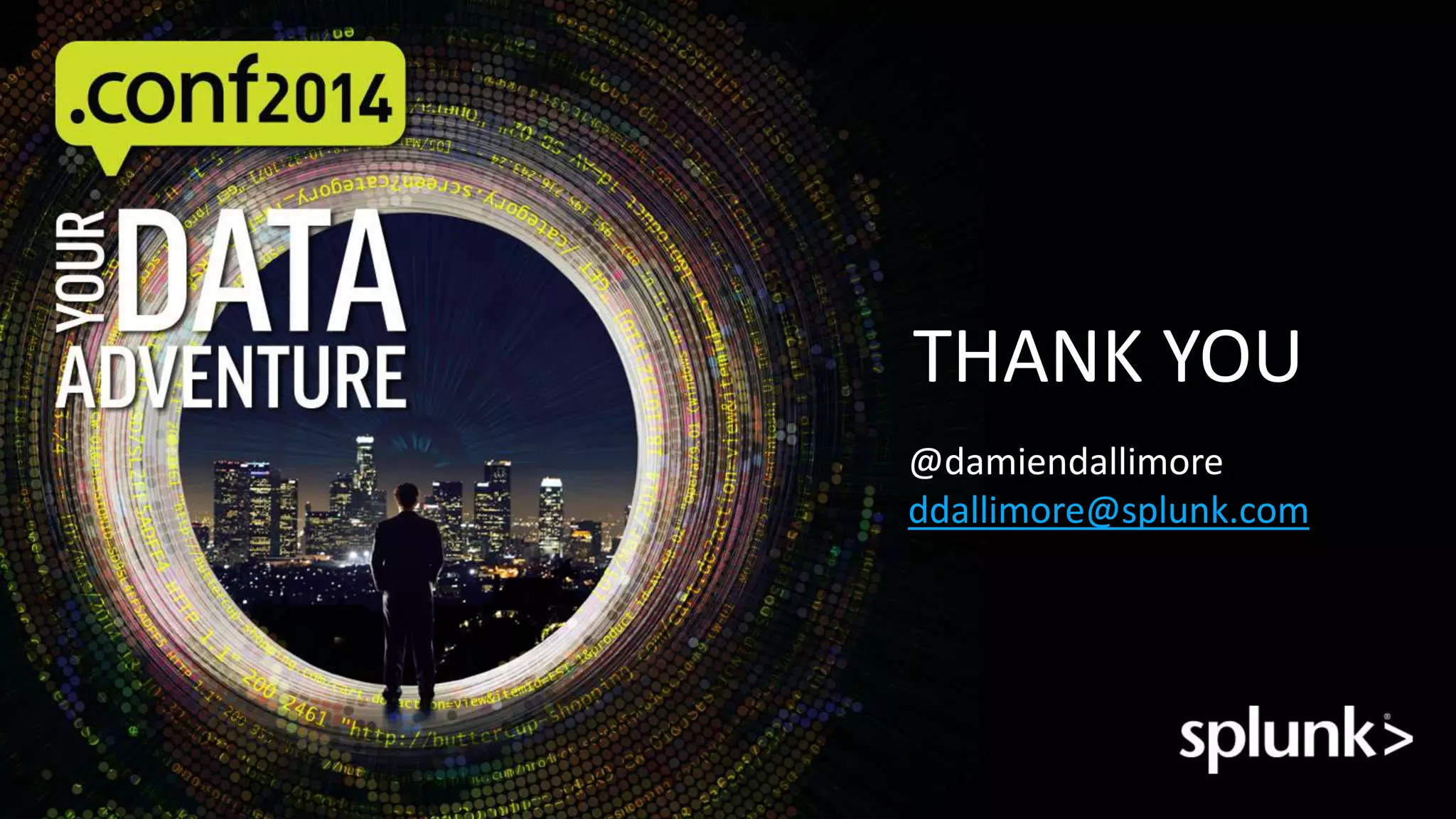 THANK YOU 
@damiendallimore 
ddallimore@splunk.com 
 