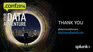 THANK YOU 
@damiendallimore 
ddallimore@splunk.com 
 