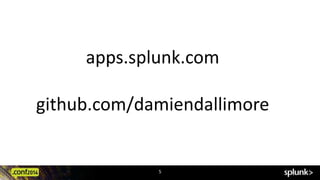 apps.splunk.com 
github.com/damiendallimore 
5 
 