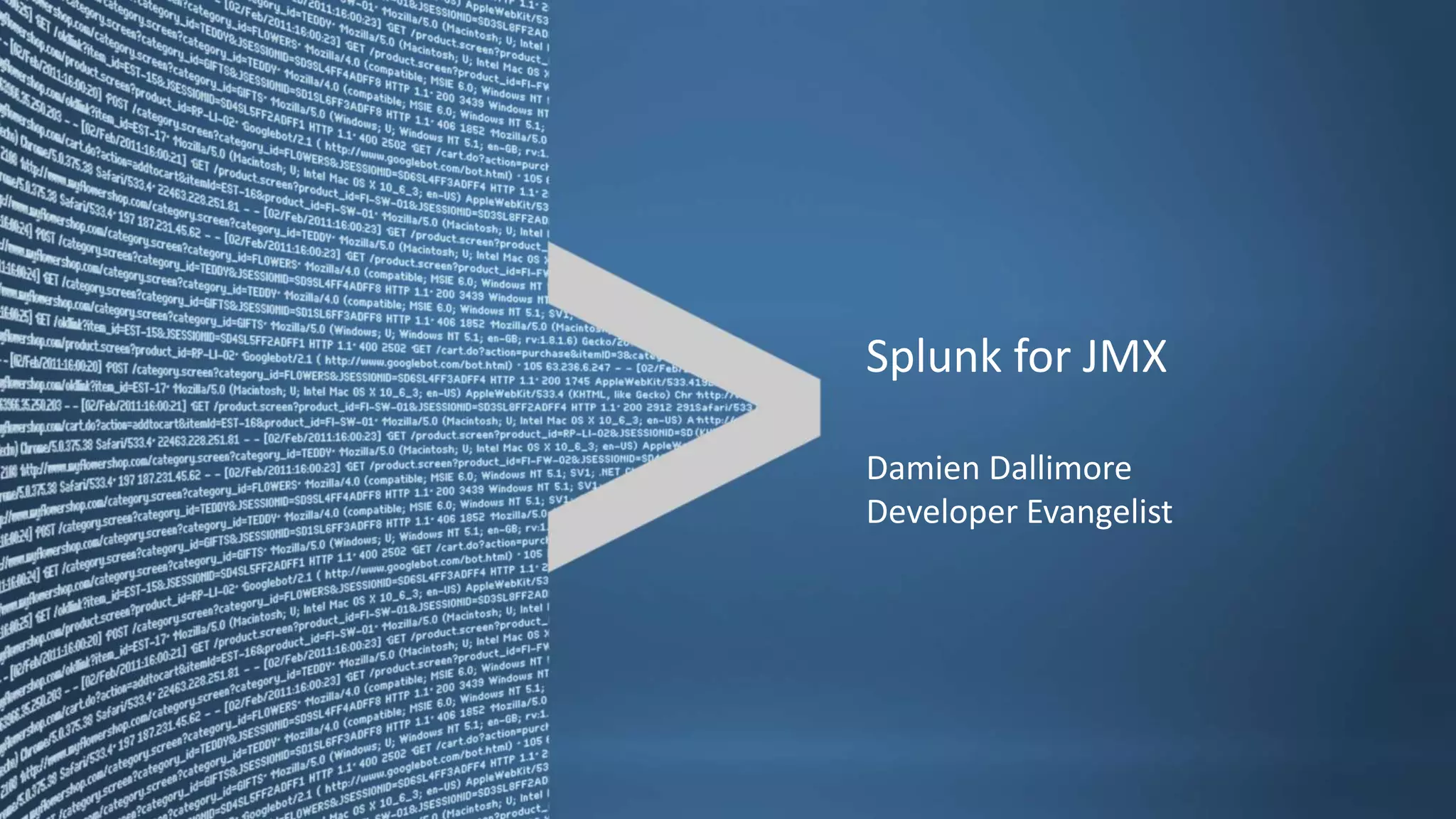 Splunk for JMX
Damien Dallimore
Developer Evangelist
 