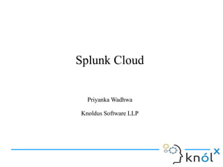 Splunk CloudSplunk Cloud
Priyanka Wadhwa
Knoldus Software LLP
Priyanka Wadhwa
Knoldus Software LLP
 