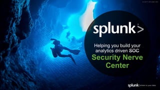 © 2017 SPLUNK INC.
Helping you build your
analytics driven SOC
Security Nerve
Center
 