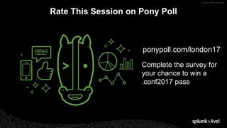 © 2017 SPLUNK INC.
Rate This Session on Pony Poll
ponypoll.com/london17
Complete the survey for
your chance to win a
.conf...